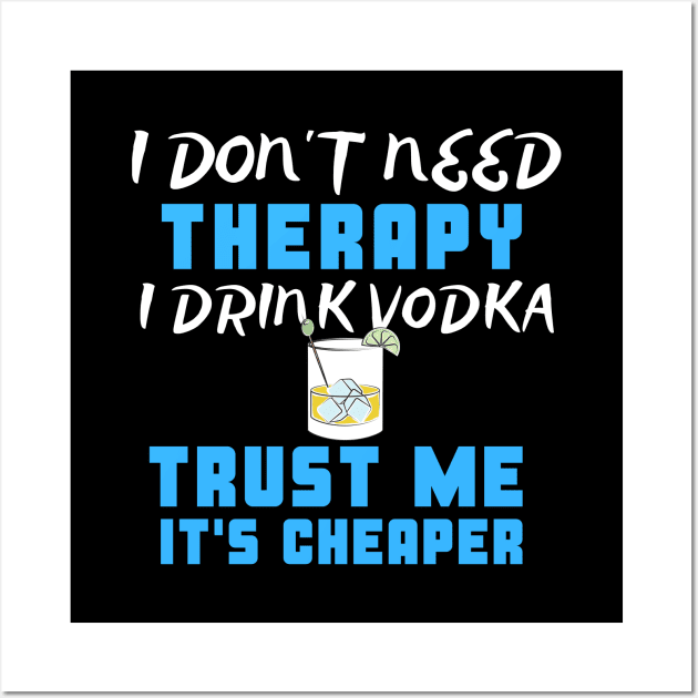 I Don't Need Therapy I Drink Vodka Trust Me It's Cheaper Wall Art by uncannysage